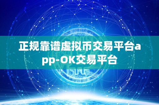 正规靠谱虚拟币交易平台app-OK交易平台