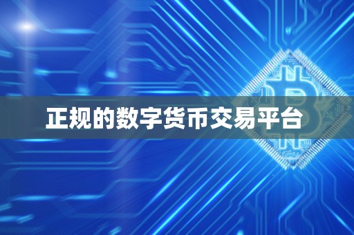 正规的数字货币交易平台 