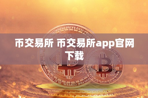 币交易所 币交易所app官网下载