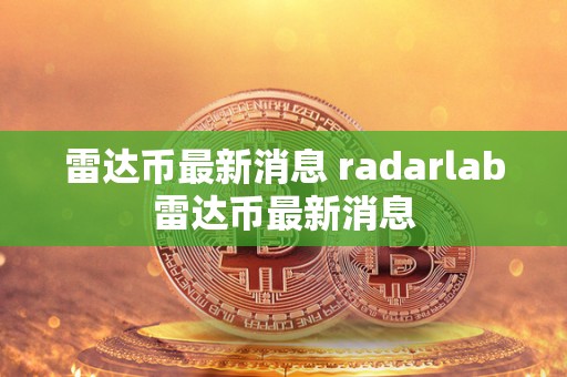 雷达币最新消息 radarlab雷达币最新消息