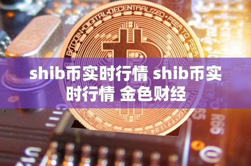 shib币实时行情 shib币实时行情 金色财经