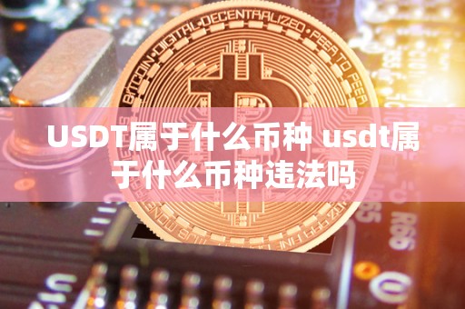 USDT属于什么币种 usdt属于什么币种违法吗