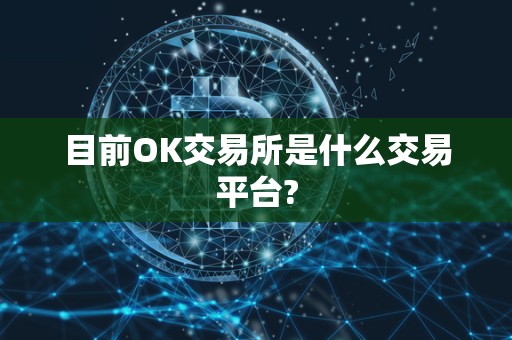 目前OK交易所是什么交易平台?