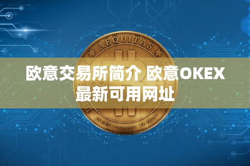 欧意交易所简介 欧意OKEX最新可用网址