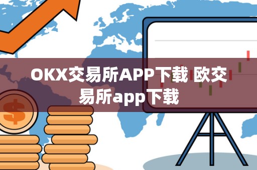 OKX交易所APP下载 欧交易所app下载