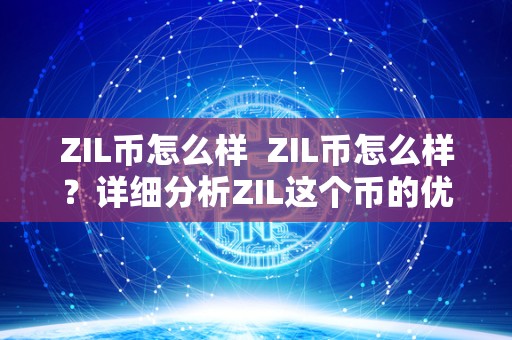 ZIL币怎么样  ZIL币怎么样？详细分析ZIL这个币的优劣势