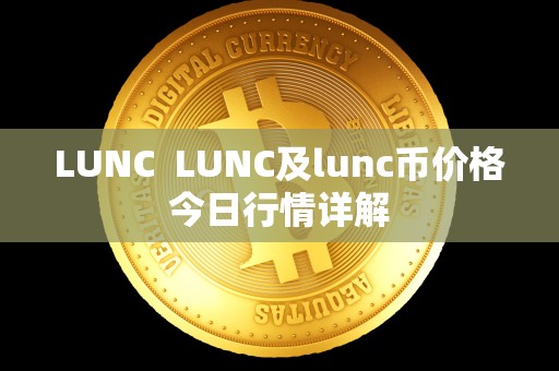 LUNC  LUNC及lunc币价格今日行情详解