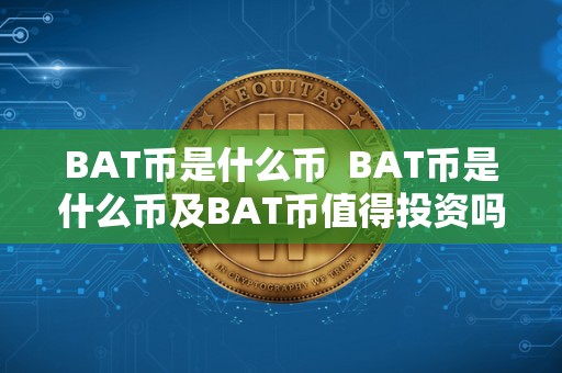 BAT币是什么币  BAT币是什么币及BAT币值得投资吗？