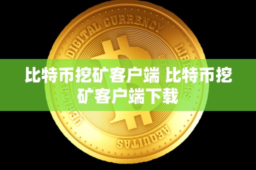 比特币挖矿客户端 比特币挖矿客户端下载