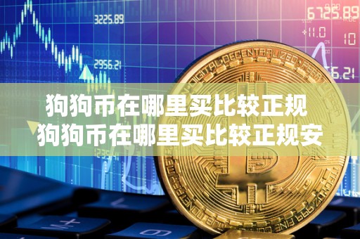 狗狗币在哪里买比较正规 狗狗币在哪里买比较正规安全