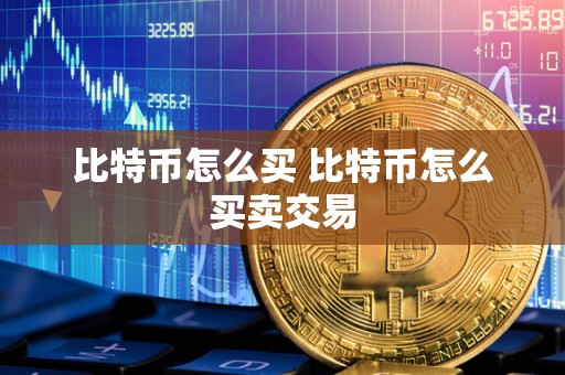 比特币怎么买 比特币怎么买卖交易