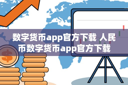 数字货币app官方下载 人民币数字货币app官方下载