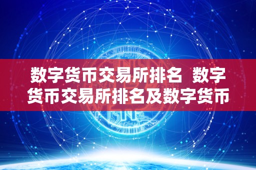 数字货币交易所排名  数字货币交易所排名及数字货币交易所排名前十