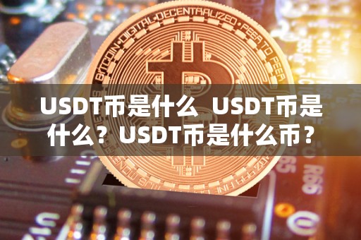 USDT币是什么  USDT币是什么？USDT币是什么币？