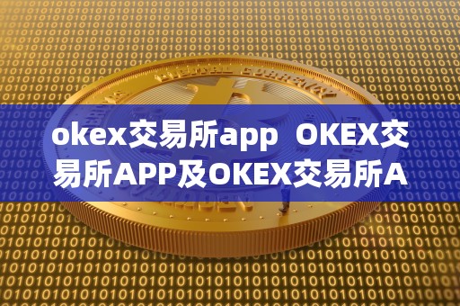 okex交易所app  OKEX交易所APP及OKEX交易所APP官网：方便快捷的数字货币交易平台