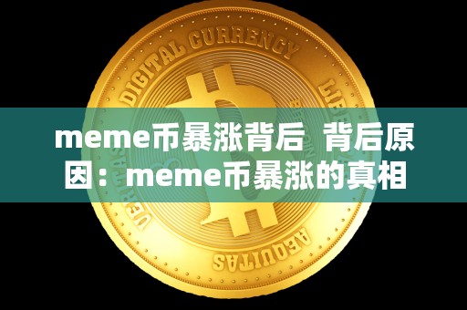 meme币暴涨背后  背后原因：meme币暴涨的真相