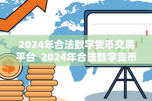 2024年合法数字货币交易平台  2024年合法数字货币交易平台的发展趋势