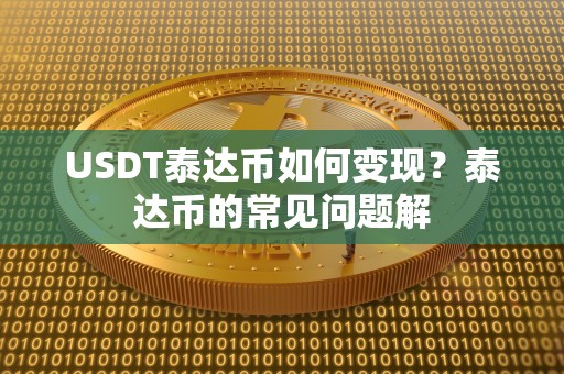 USDT泰达币如何变现？泰达币的常见问题解