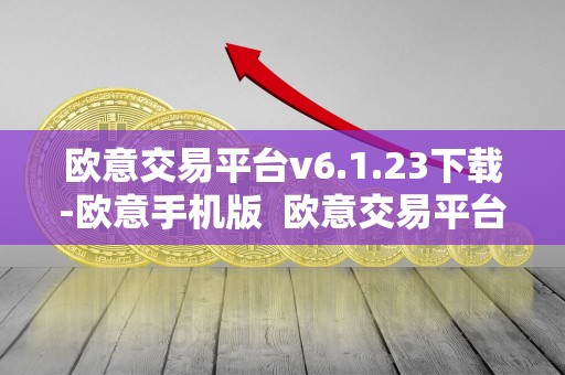 欧意交易平台v6.1.23下载-欧意手机版  欧意交易平台v6.1.23下载-欧意手机版及欧意交易所最新消息