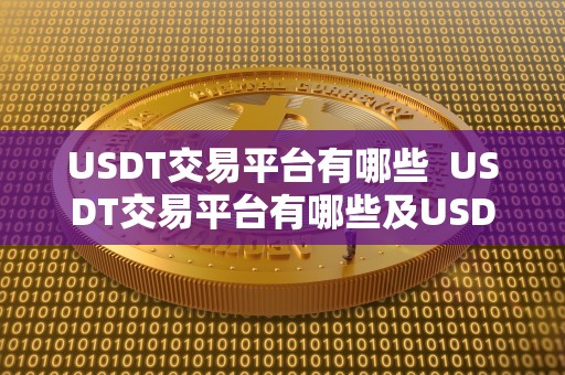 USDT交易平台有哪些  USDT交易平台有哪些及USDT交易平台选择指南