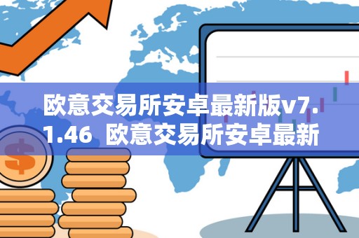 欧意交易所安卓最新版v7.1.46  欧意交易所安卓最新版v7.1.46及欧意交易所官网