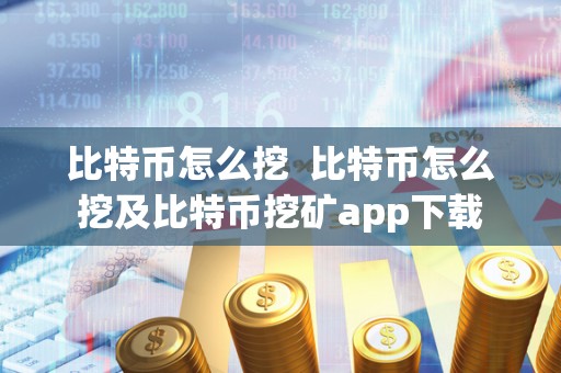 比特币怎么挖  比特币怎么挖及比特币挖矿app下载