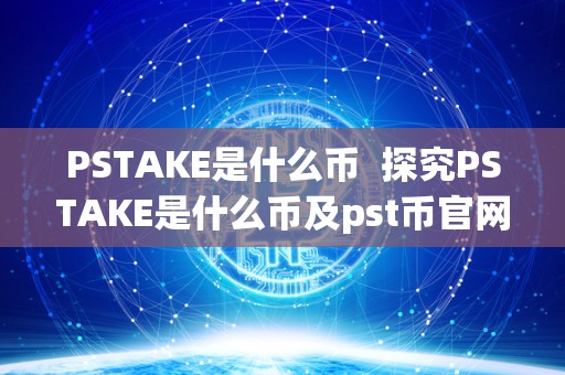 PSTAKE是什么币  探究PSTAKE是什么币及pst币官网