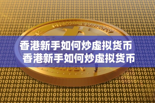 香港新手如何炒虚拟货币  香港新手如何炒虚拟货币