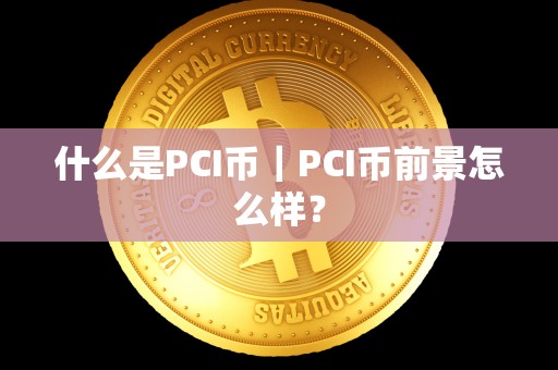 什么是PCI币｜PCI币前景怎么样？