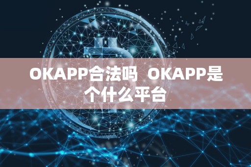 OKAPP合法吗  OKAPP是个什么平台