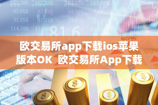 欧交易所app下载ios苹果版本OK  欧交易所App下载iOS苹果版本OK