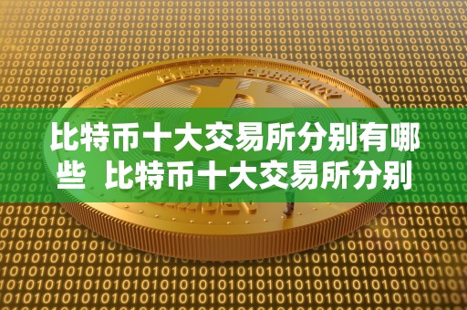 比特币十大交易所分别有哪些  比特币十大交易所分别有哪些及比特币十大交易所分别有哪些品种