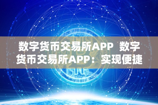 数字货币交易所APP  数字货币交易所APP：实现便捷数字货币交易的利器