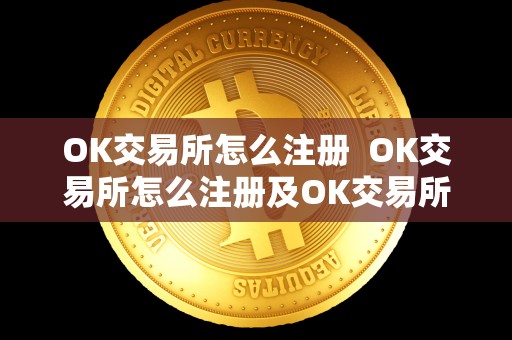 OK交易所怎么注册  OK交易所怎么注册及OK交易所怎么注册子账户