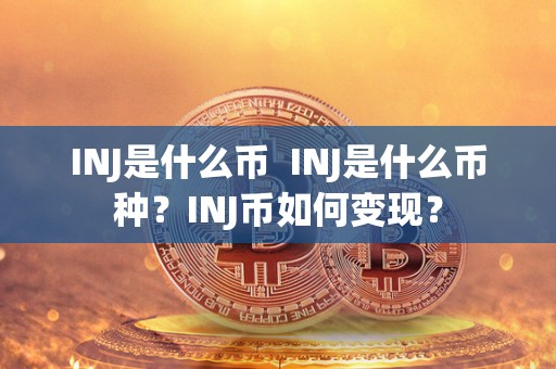 INJ是什么币  INJ是什么币种？INJ币如何变现？