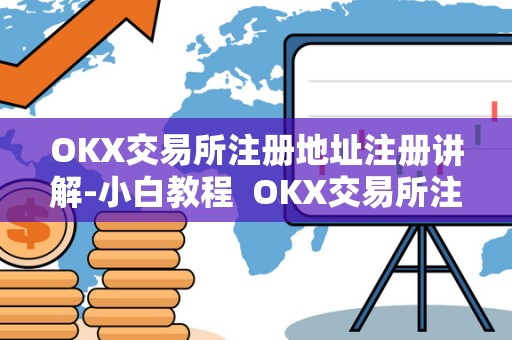 OKX交易所注册地址注册讲解-小白教程  OKX交易所注册地址注册讲解-小白教程