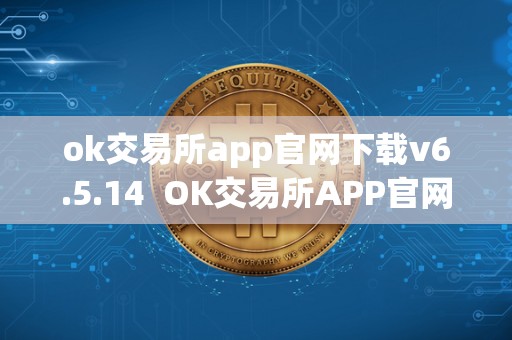 ok交易所app官网下载v6.5.14  OK交易所APP官网下载V6.5.14及OK交易所官方下载