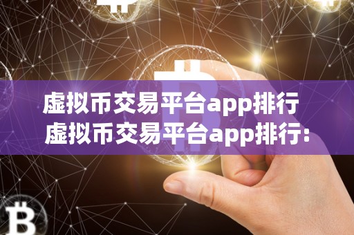 虚拟币交易平台app排行  虚拟币交易平台app排行: 哪个平台是最值得信赖的？