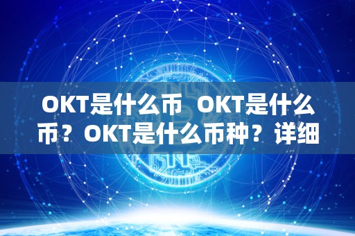 OKT是什么币  OKT是什么币？OKT是什么币种？详细解析OKT的定义和特点