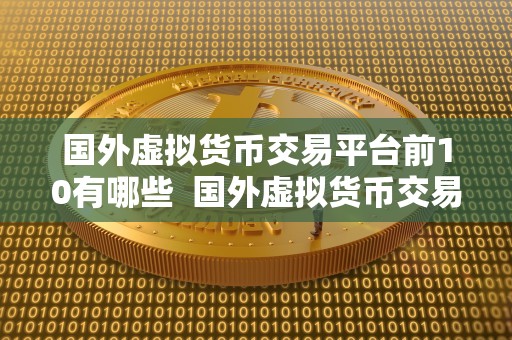 国外虚拟货币交易平台前10有哪些  国外虚拟货币交易平台前10有哪些