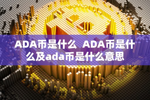 ADA币是什么  ADA币是什么及ada币是什么意思