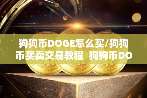 狗狗币DOGE怎么买/狗狗币买卖交易教程  狗狗币DOGE怎么买？狗狗币买卖交易教程及狗狗币买入教程