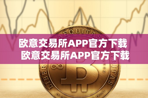 欧意交易所APP官方下载  欧意交易所APP官方下载及安装指南