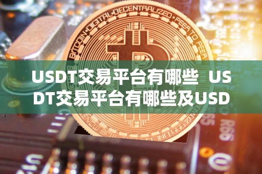 USDT交易平台有哪些  USDT交易平台有哪些及USDT交易平台有哪些