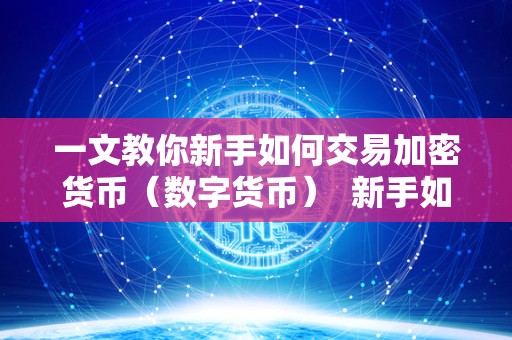 一文教你新手如何交易加密货币（数字货币）  新手如何交易加密货币（数字货币）