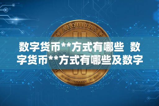 数字货币**方式有哪些  数字货币**方式有哪些及数字货币**方式种类