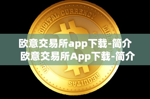 欧意交易所app下载-简介  欧意交易所App下载-简介及欧意交易所正规性评估