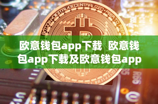 欧意钱包app下载  欧意钱包app下载及欧意钱包app下载安装包正版