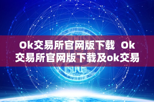 Ok交易所官网版下载  Ok交易所官网版下载及ok交易所官方下载