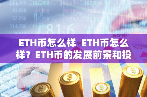 ETH币怎么样  ETH币怎么样？ETH币的发展前景和投资价值分析